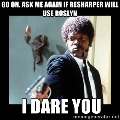 ReSharper and Roslyn? I dare you!!