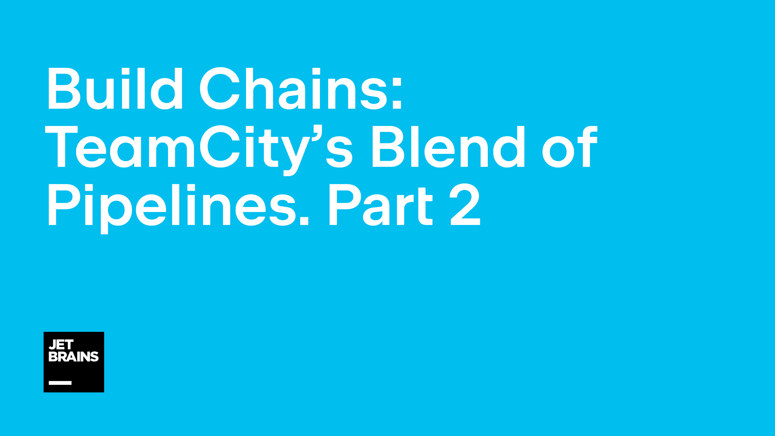 Build Chains TeamCity’s Blend of Pipelines. Part 2 Running Builds in