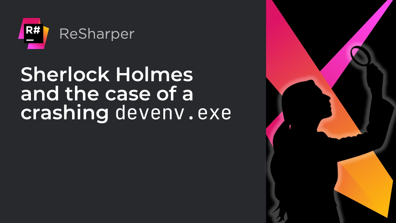 Sherlock Holmes and the case of a crashing devenv.exe | The .NET Tools Blog