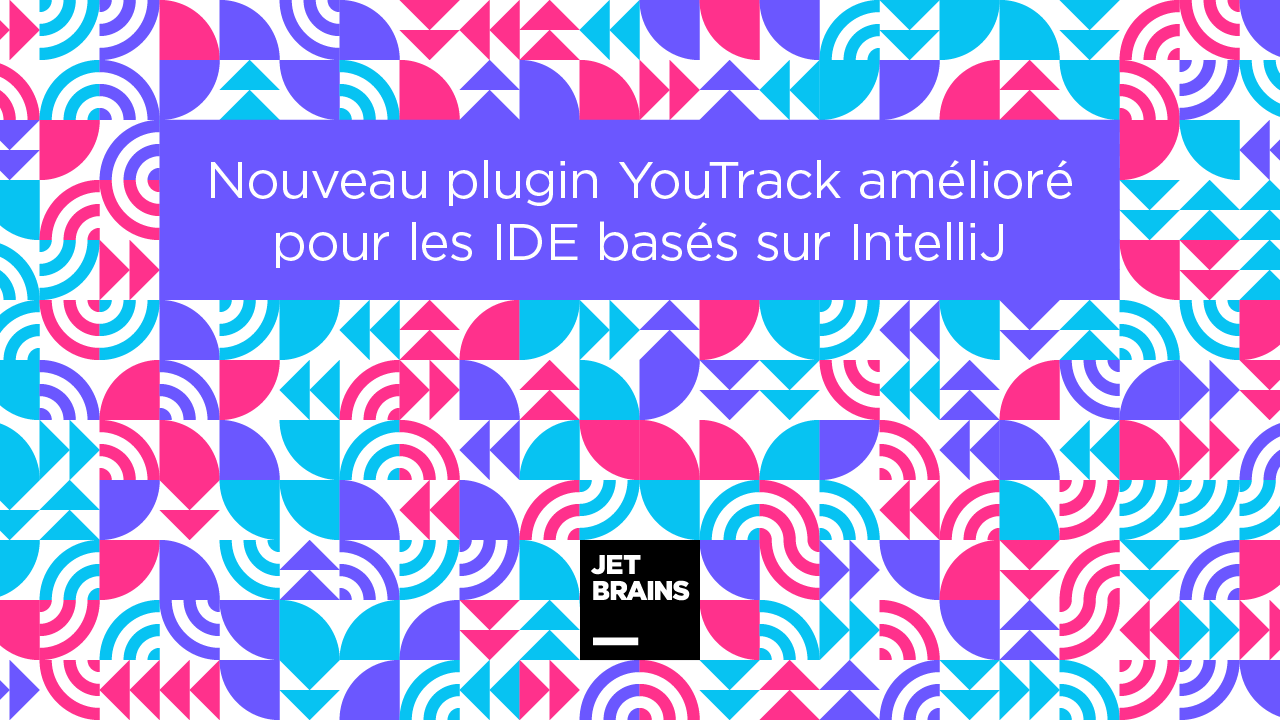 Nouveau plugin YouTrack amélioré pour les IDE basés sur IntelliJ