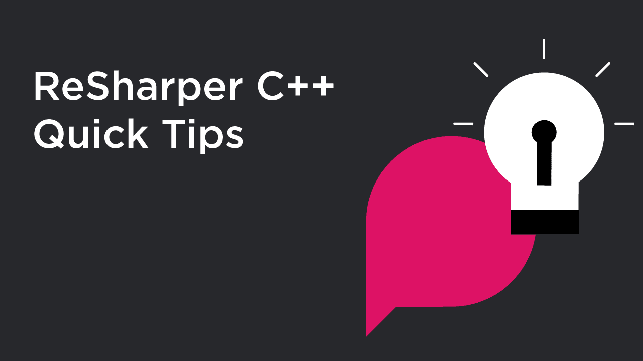 ReSharper C++ Quick Tips