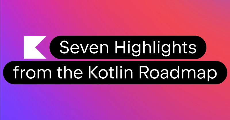 Seven Highlights From The Kotlin Roadmap Autumn 2021 The Kotlin Blog   Seven Highlights From The Kotlin Roadmap 02 2 