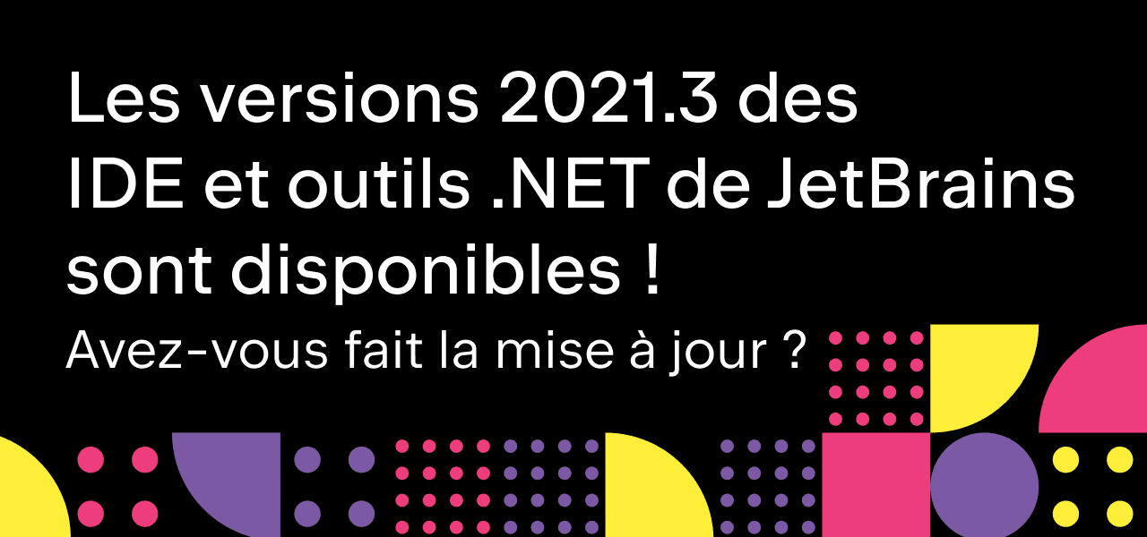 Les versions 2021.3 des IDE et outils .NET de JetBrains sont maintenant toutes disponibles