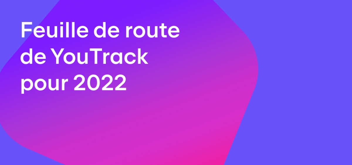 La Feuille de route de YouTrack pour 2022