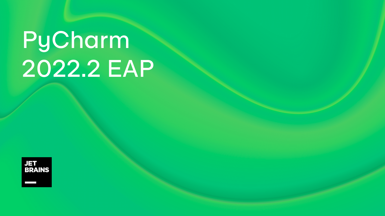 PyCharm 2022.2 EAP Is Open! | The PyCharm Blog