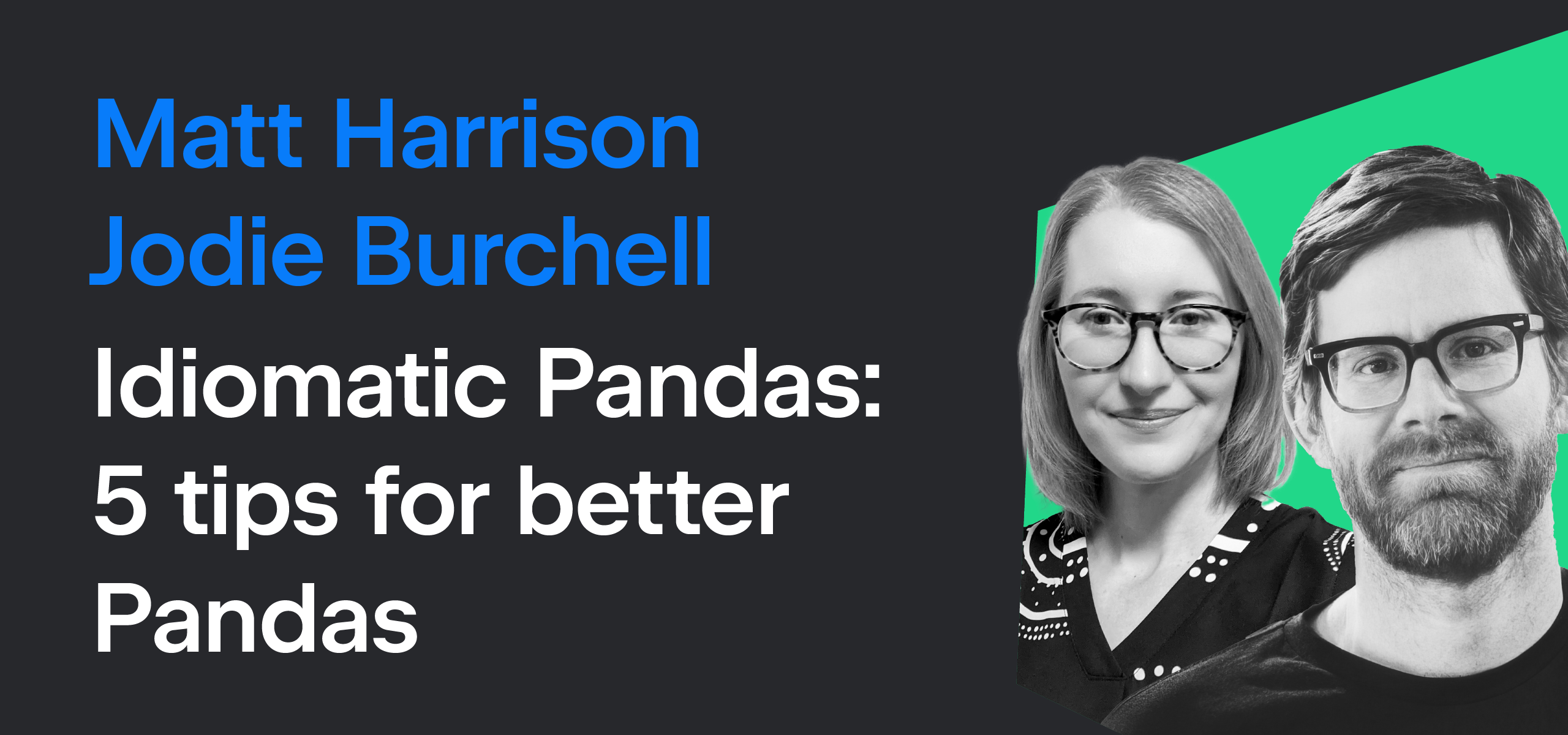 Webinar: “Idiomatic Pandas: 5 tips for better Pandas”, With Matt Harrison and Jodie Burchell