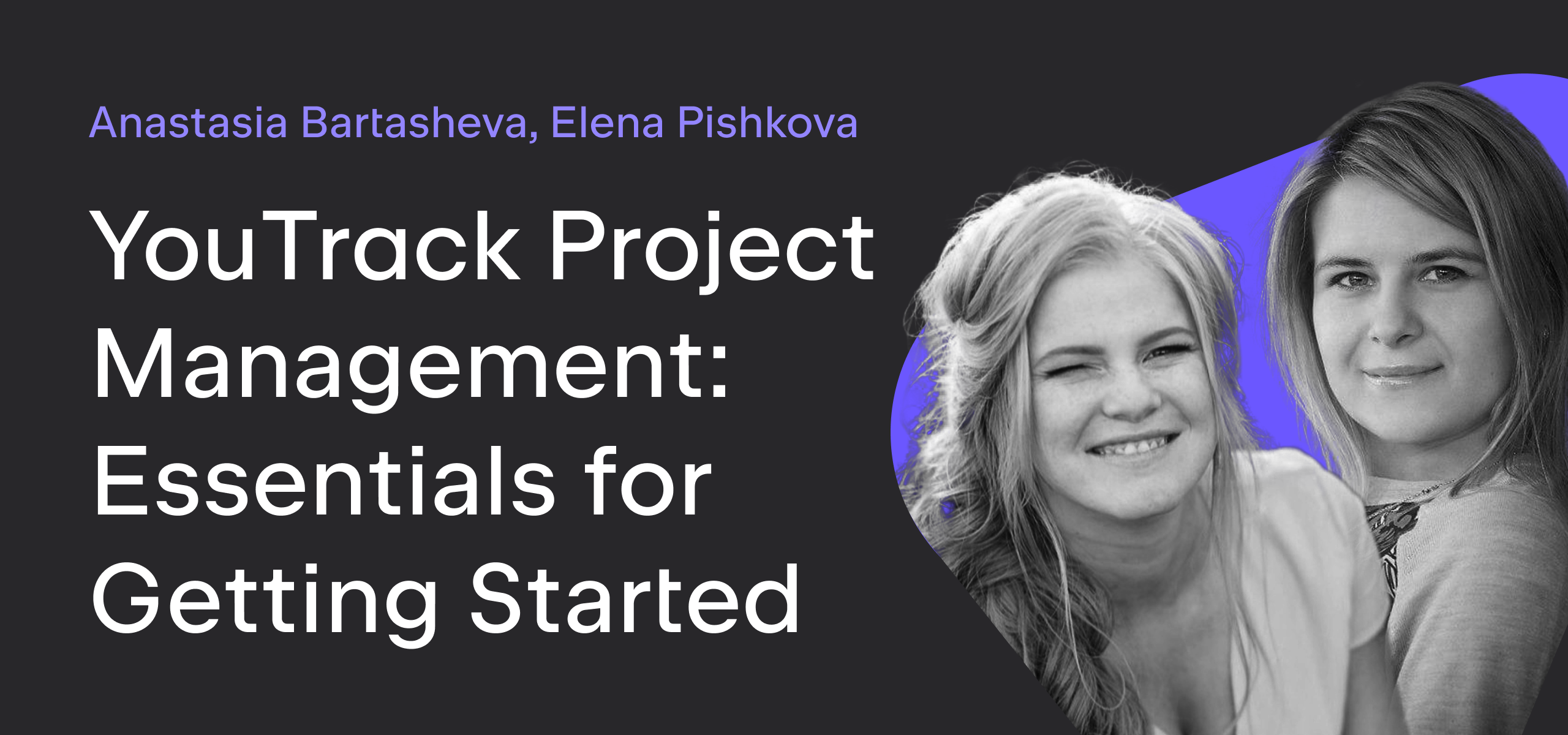 Watch the “YouTrack Project Management: Essentials for Getting
Started” Online Demo