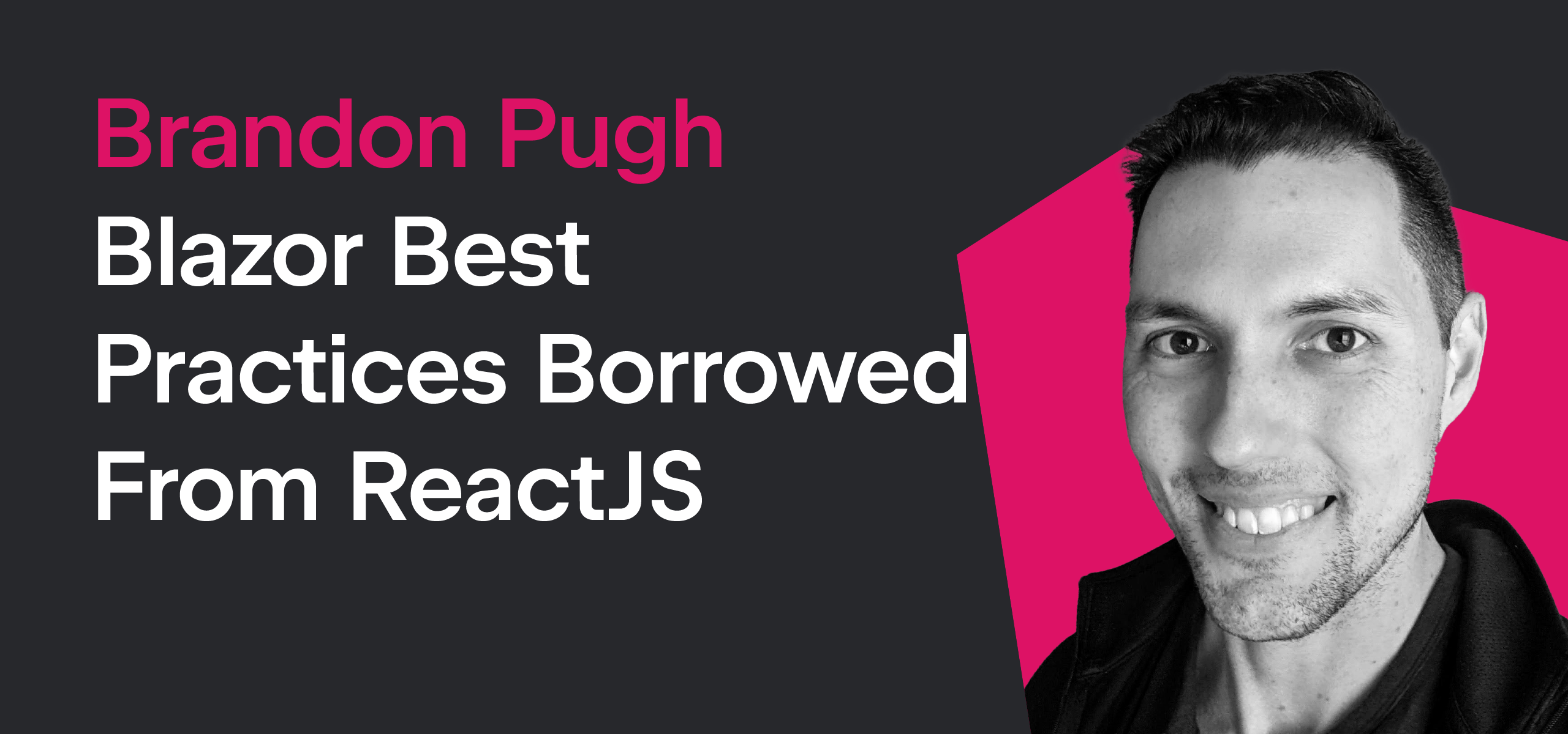 Brandon Pugh - Blazor Best Practices From ReactJs