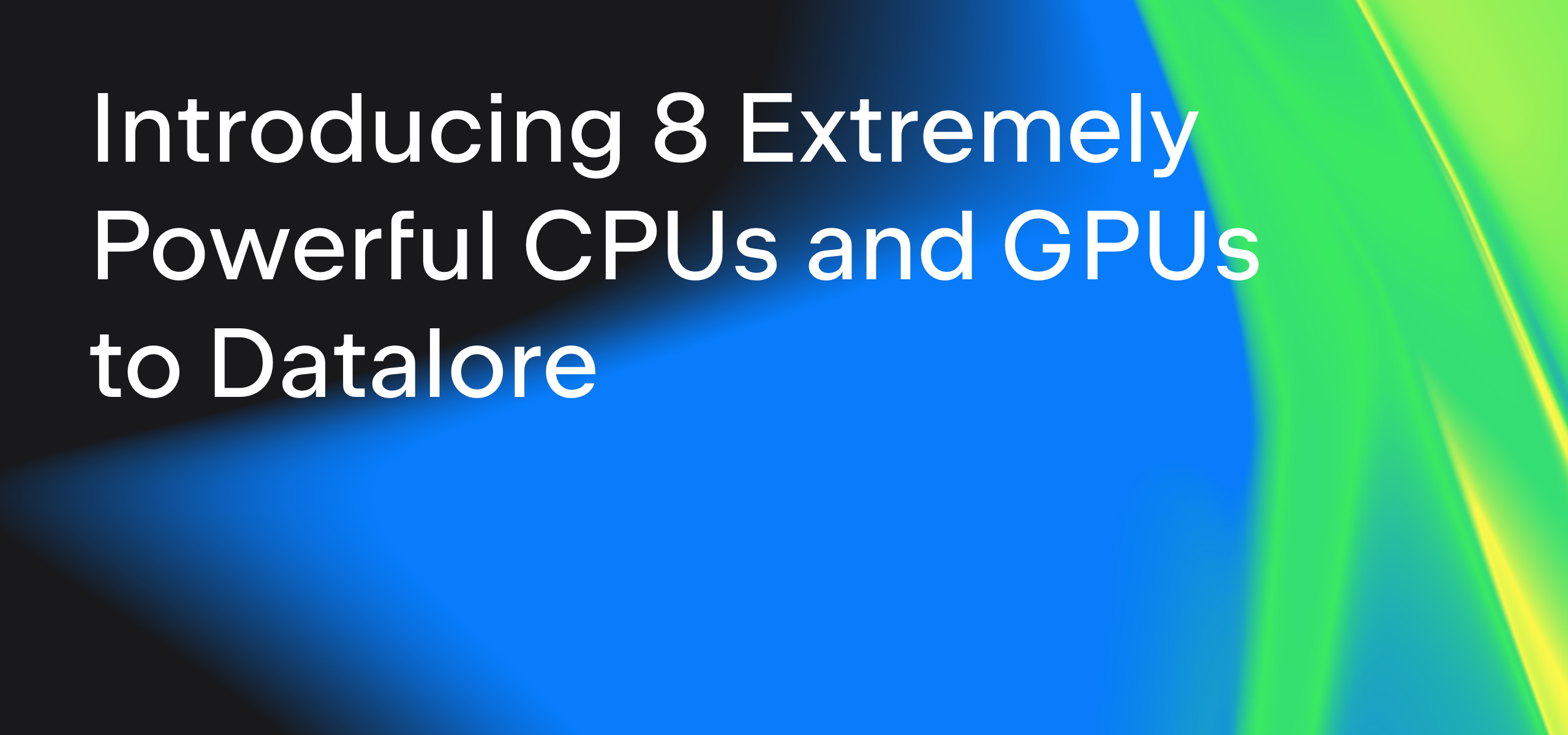 Introducing 8 Extremely Powerful CPUs and GPUs to Datalore