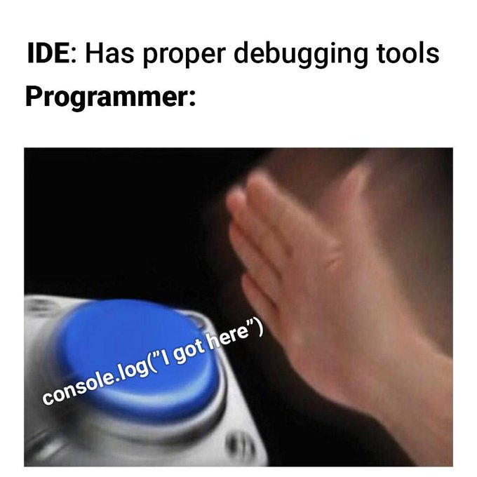 IDE: Has proper debugging tools -- Programmer: console.log("I got here")