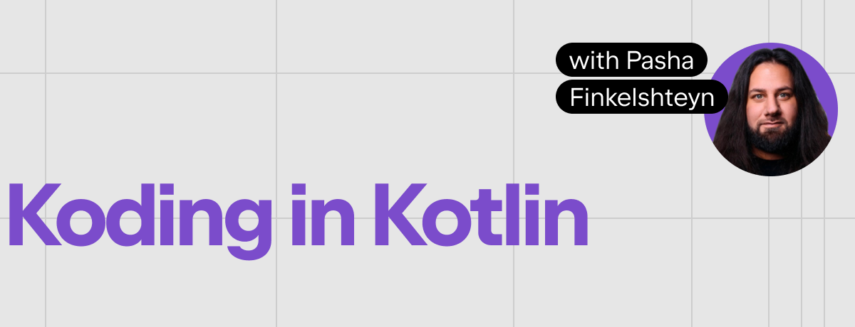 Koding in Kotlin with Pasha Finkelshteyn