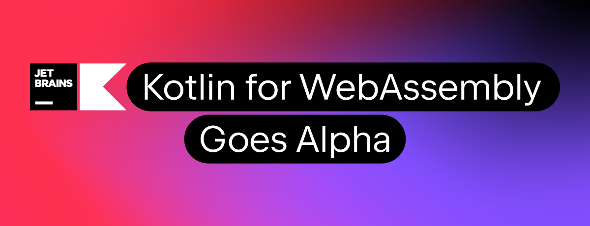 Kotlin for WebAssembly goes Alpha