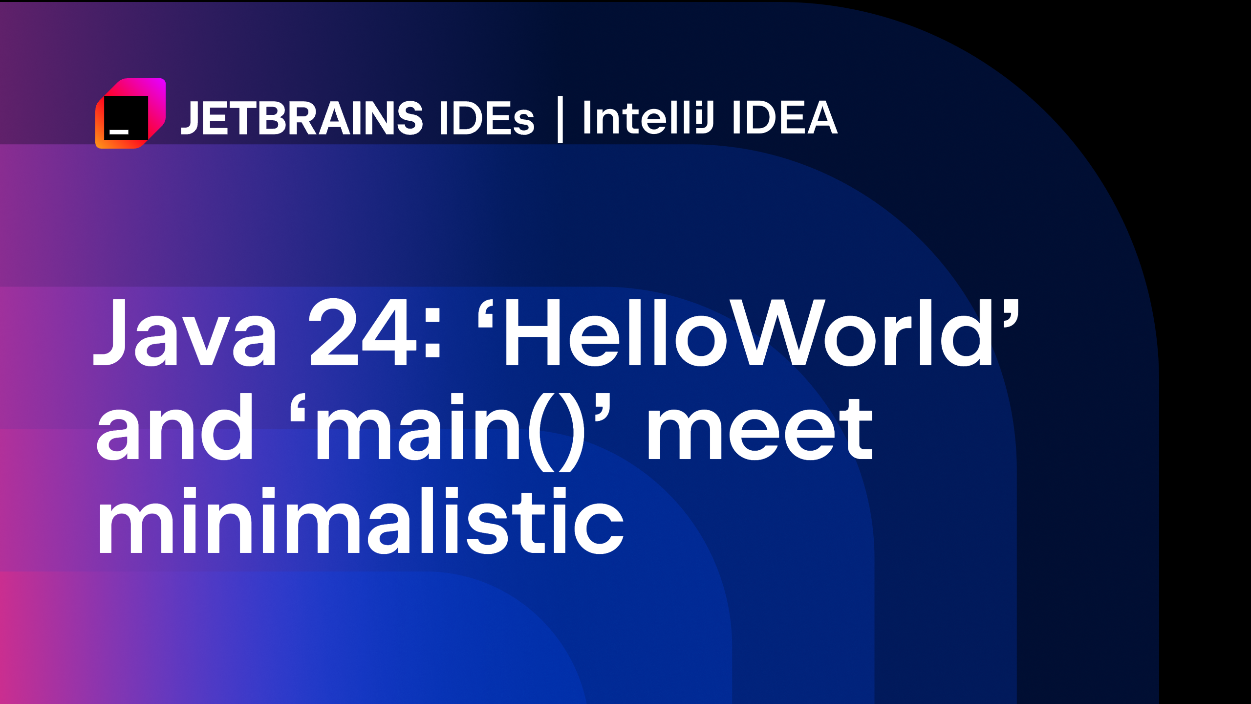 Java 24: ‘HelloWorld’ and ‘main()’ meet minimalistic | The IntelliJ ...