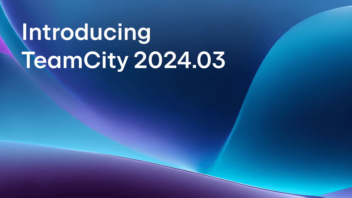 TeamCity 2024.03 Is Here