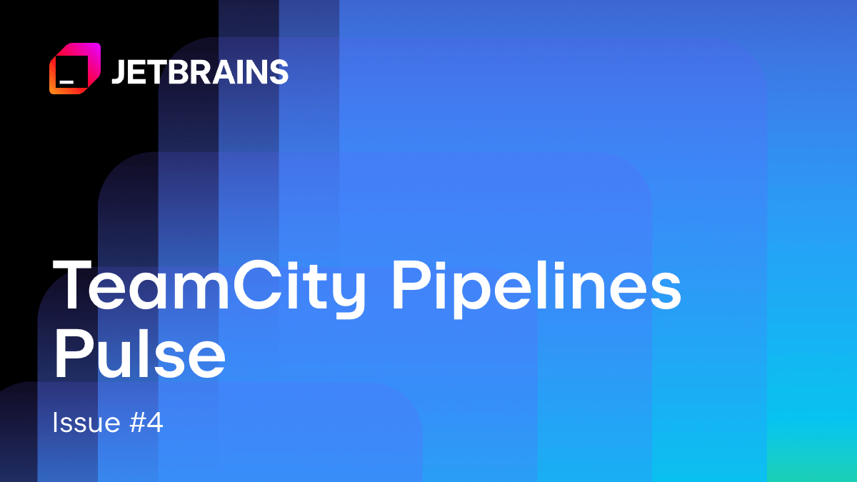TeamCity Pipelines Pulse Issue 4