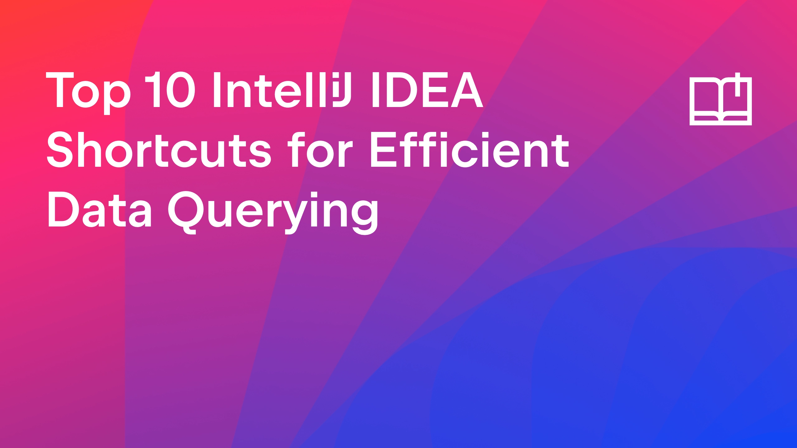 Top 10 IntelliJ IDEA Shortcuts for Efficient Data Querying With the Database Tools