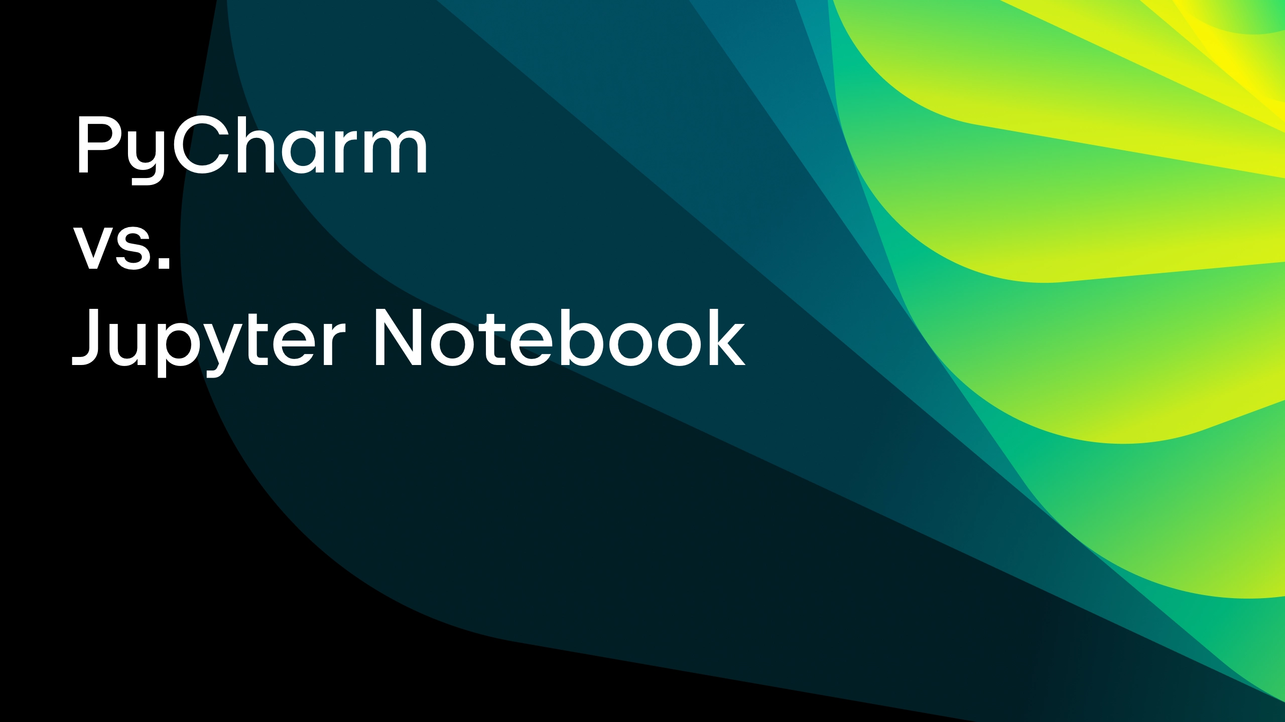 PyCharm vs. Jupyter Notebook