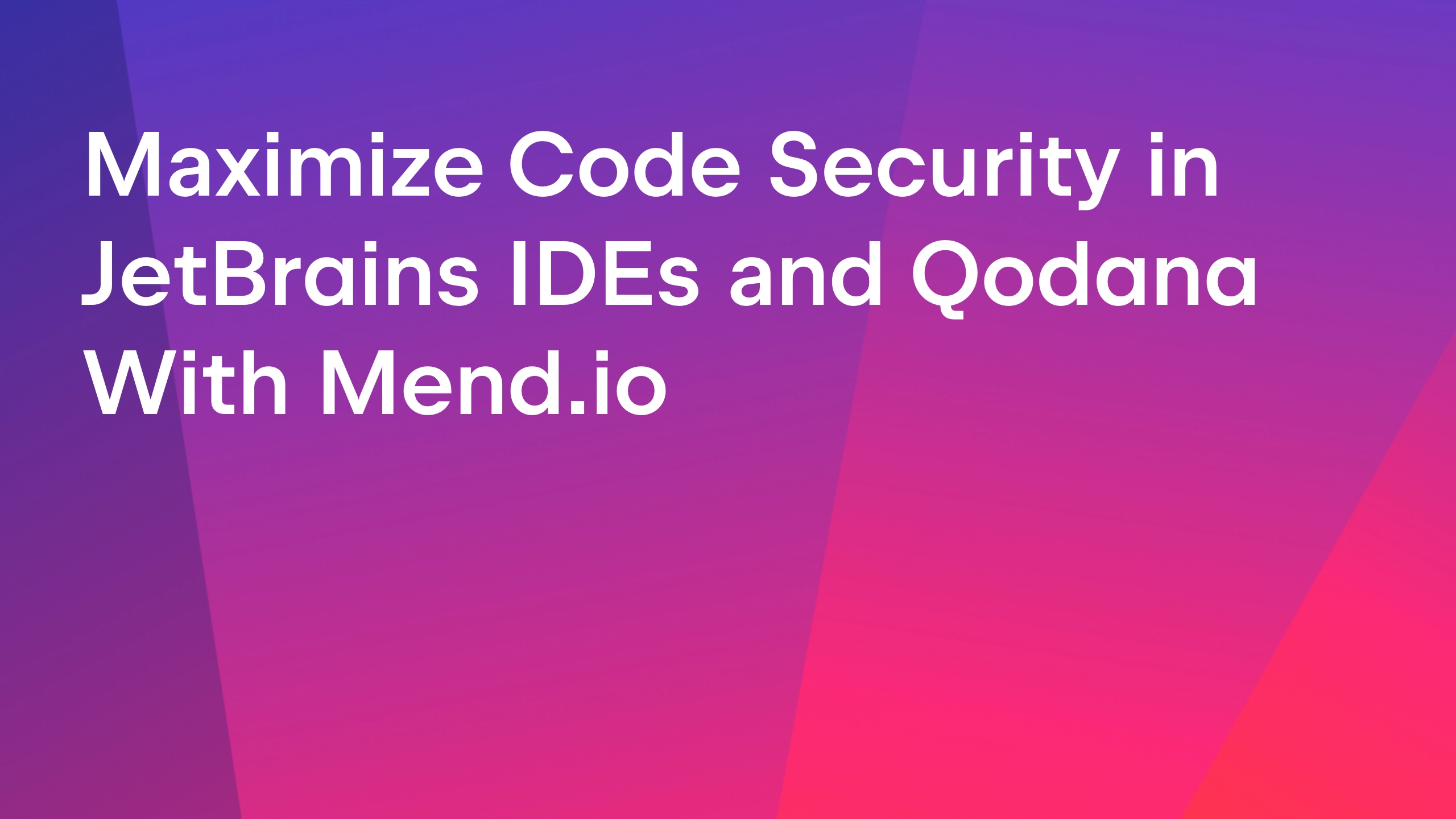 Maximize Code Security in JetBrains IDEs and Qodana With Mend.io