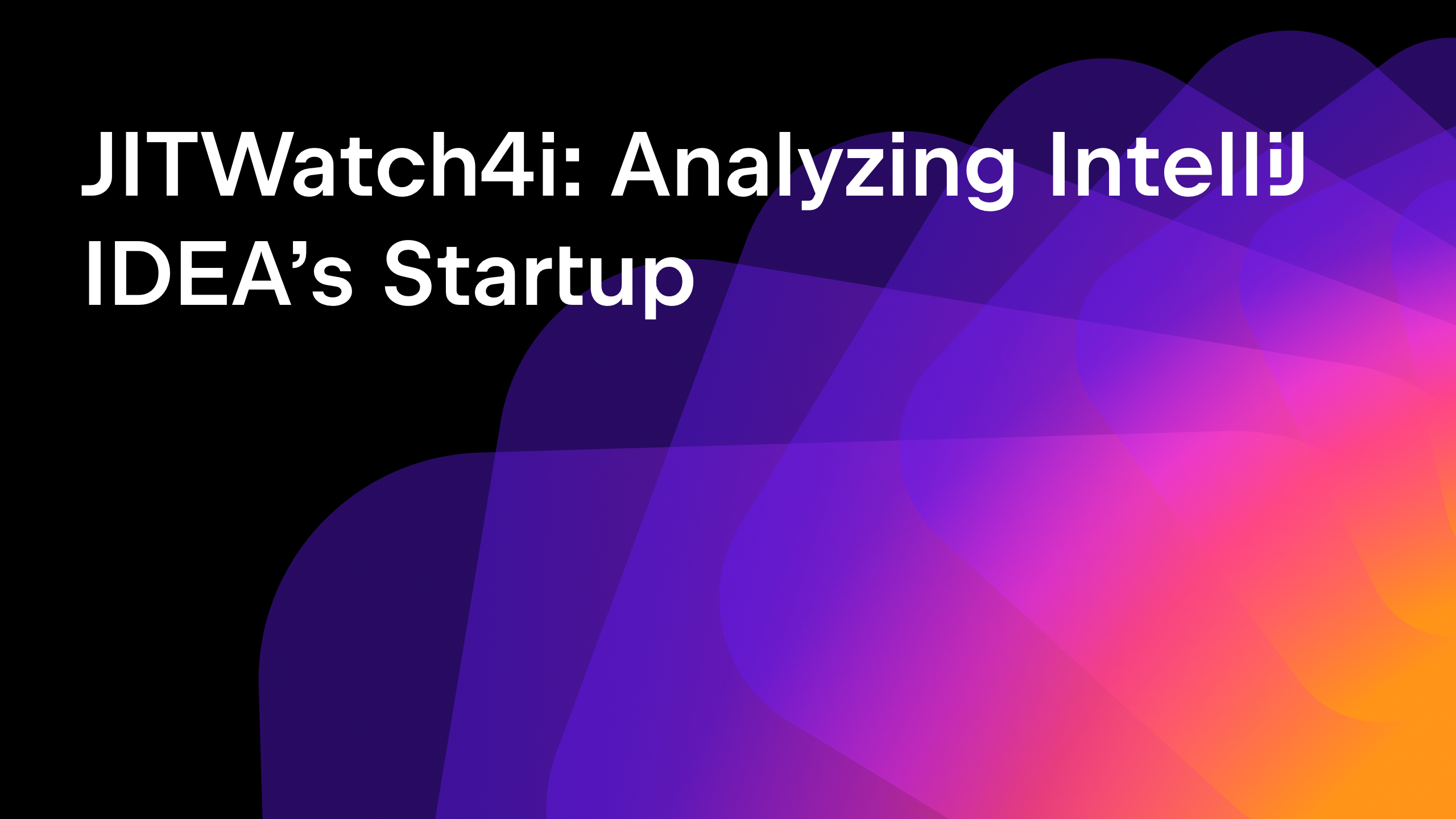 JITWatch4i: Analyzing IntelliJ IDEA’s Startup