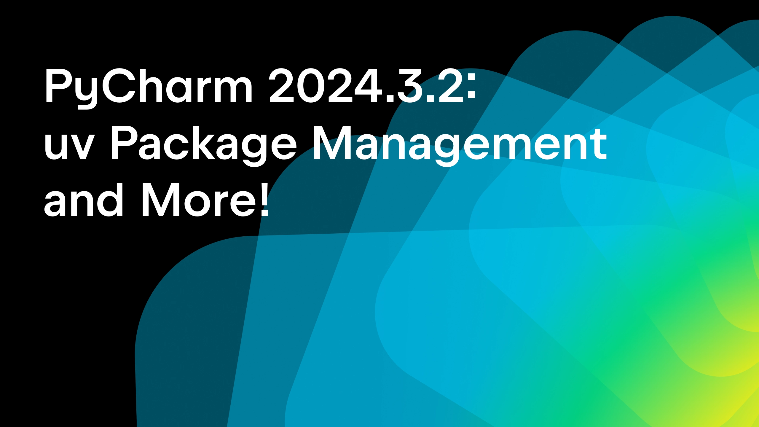 PyCharm 2024.3.2: uv Package Management Support and More!