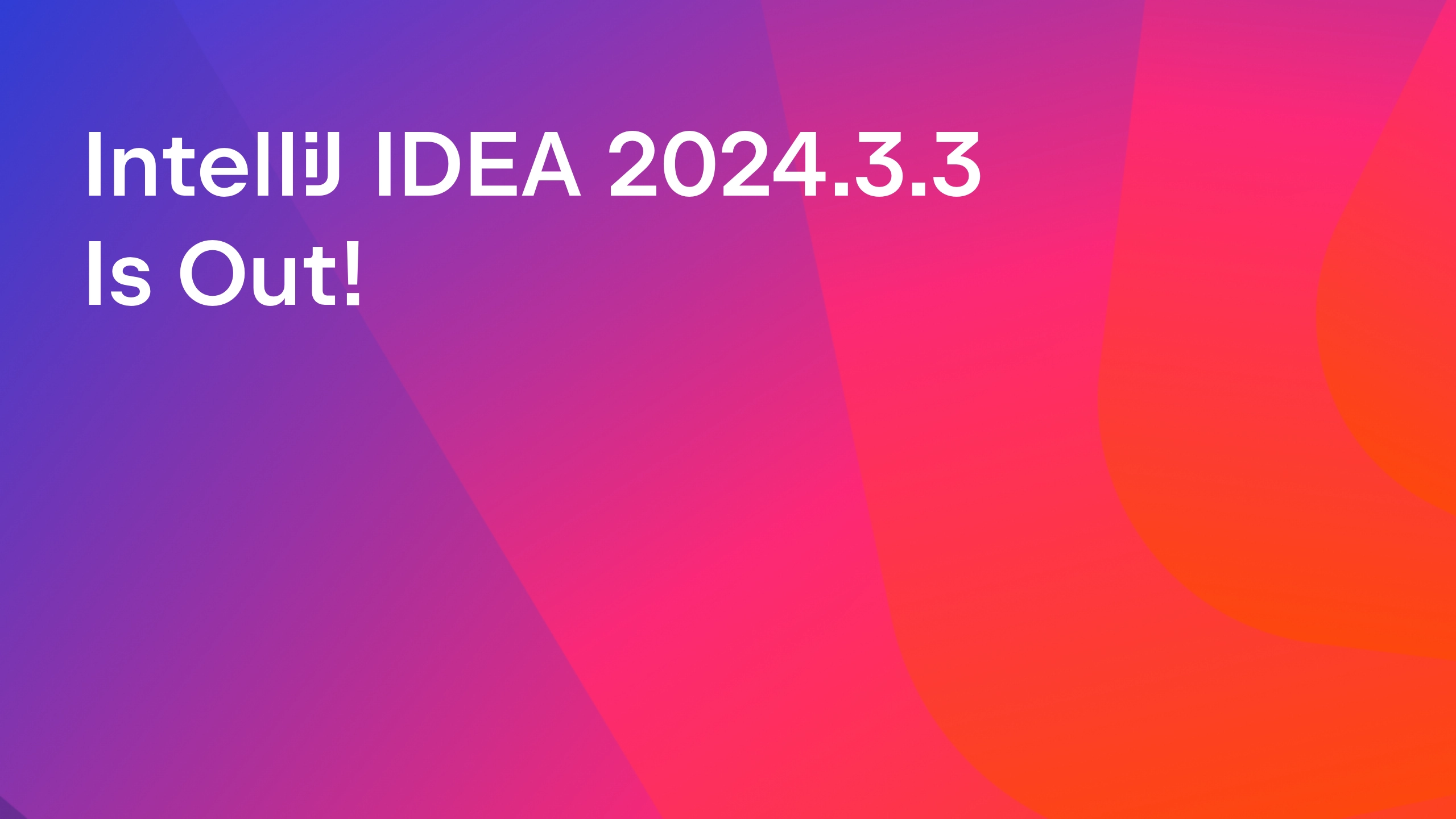 IntelliJ IDEA 2024.3.3 Is Out! 