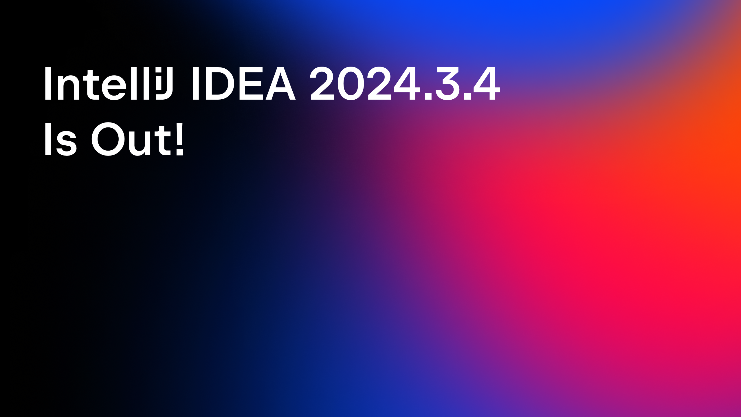 IntelliJ IDEA 2024.3.4 Is Out!