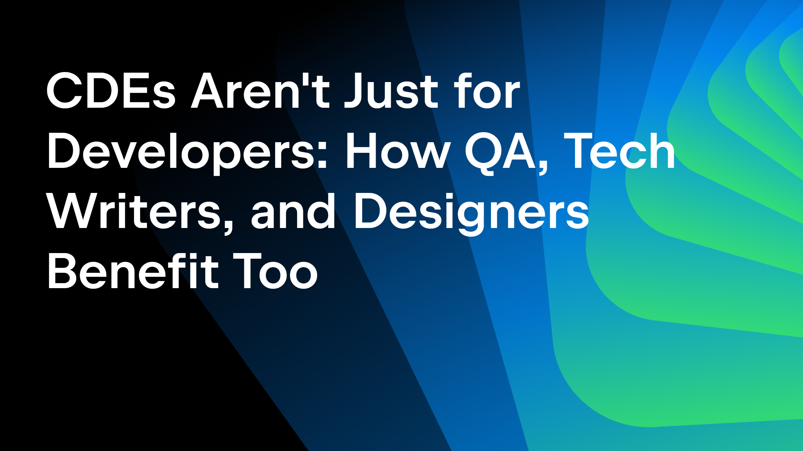 CDEs Aren’t Just for Developers: How QA, Tech Writers, and Designers Benefit Too