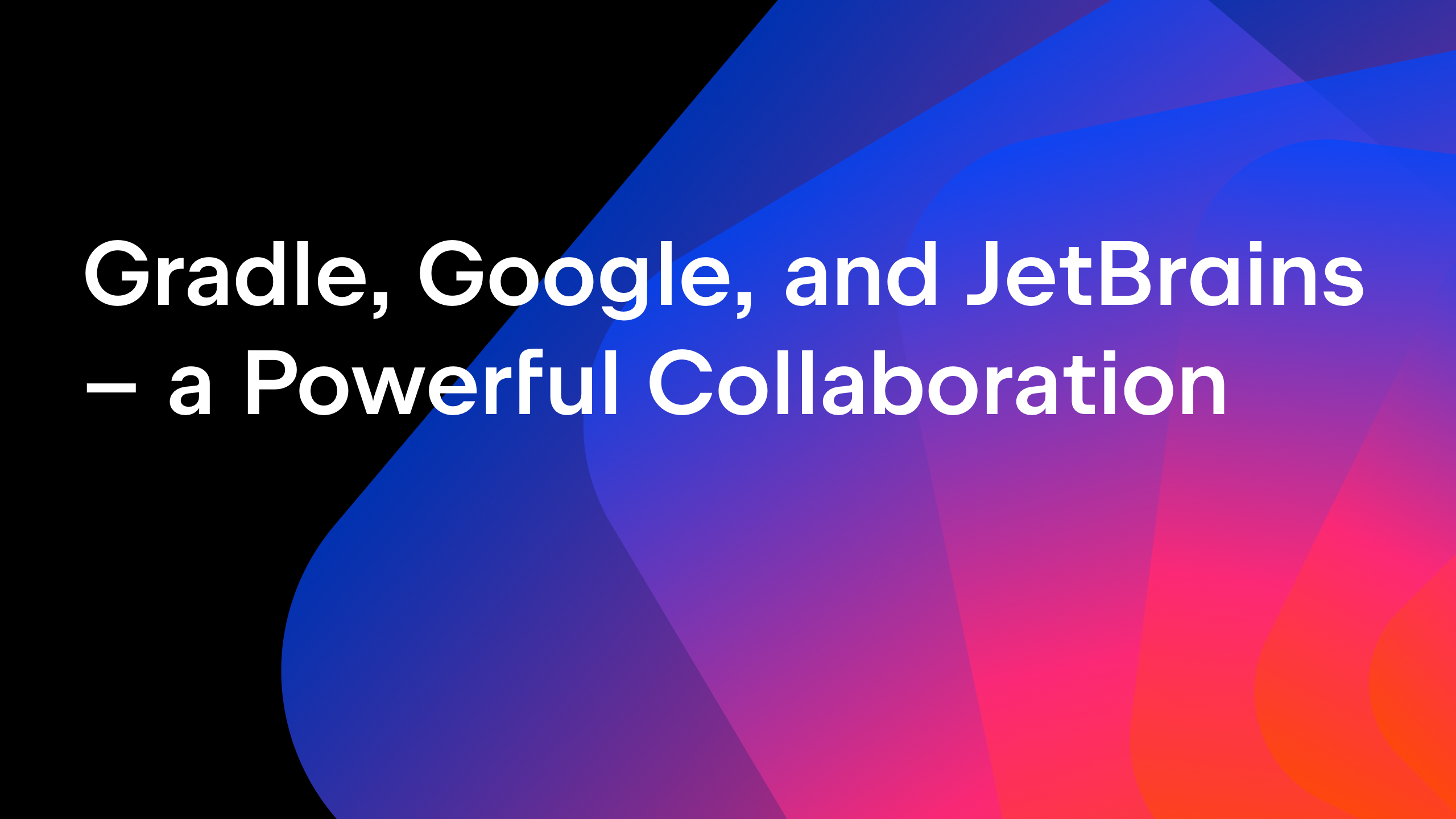 Building a Better Developer Experience: A Collaboration Between Gradle, Google, and JetBrains