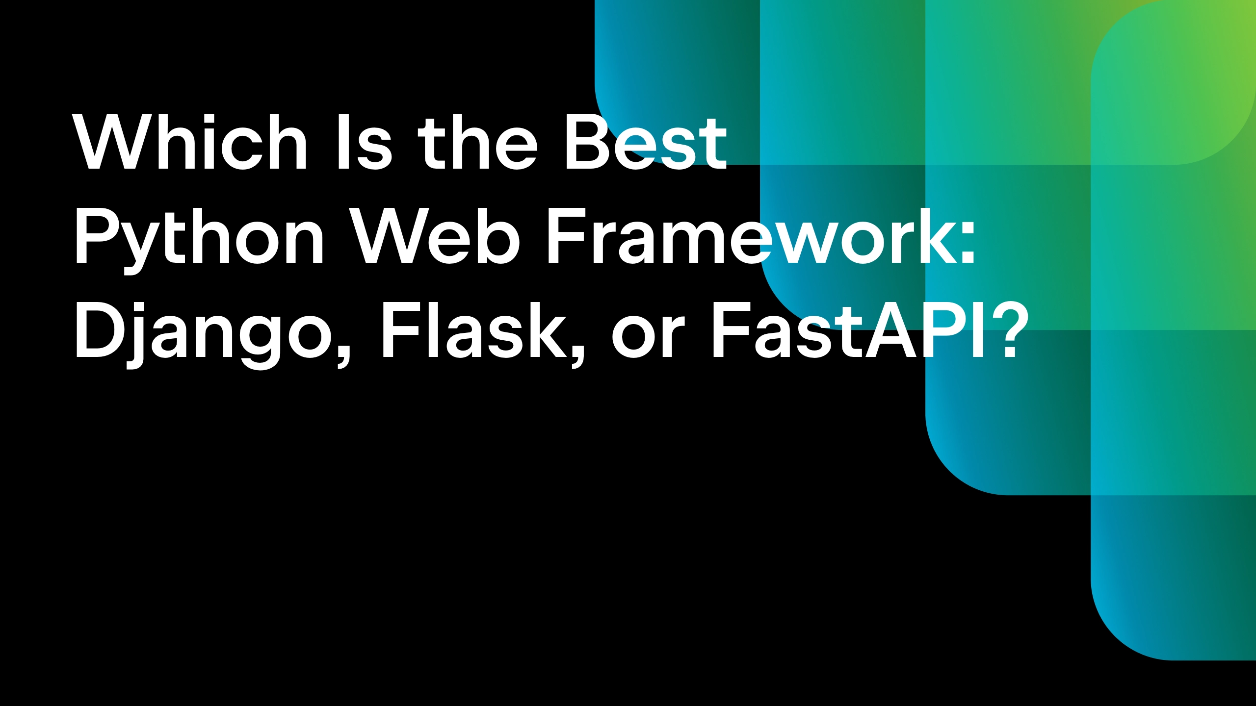 Which Is the best Python web framework: Django, Flask, or FastAPI?