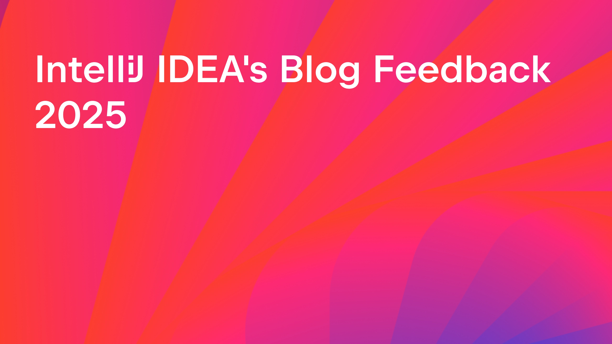 IntelliJ IDEA’s Blog Feedback 2025