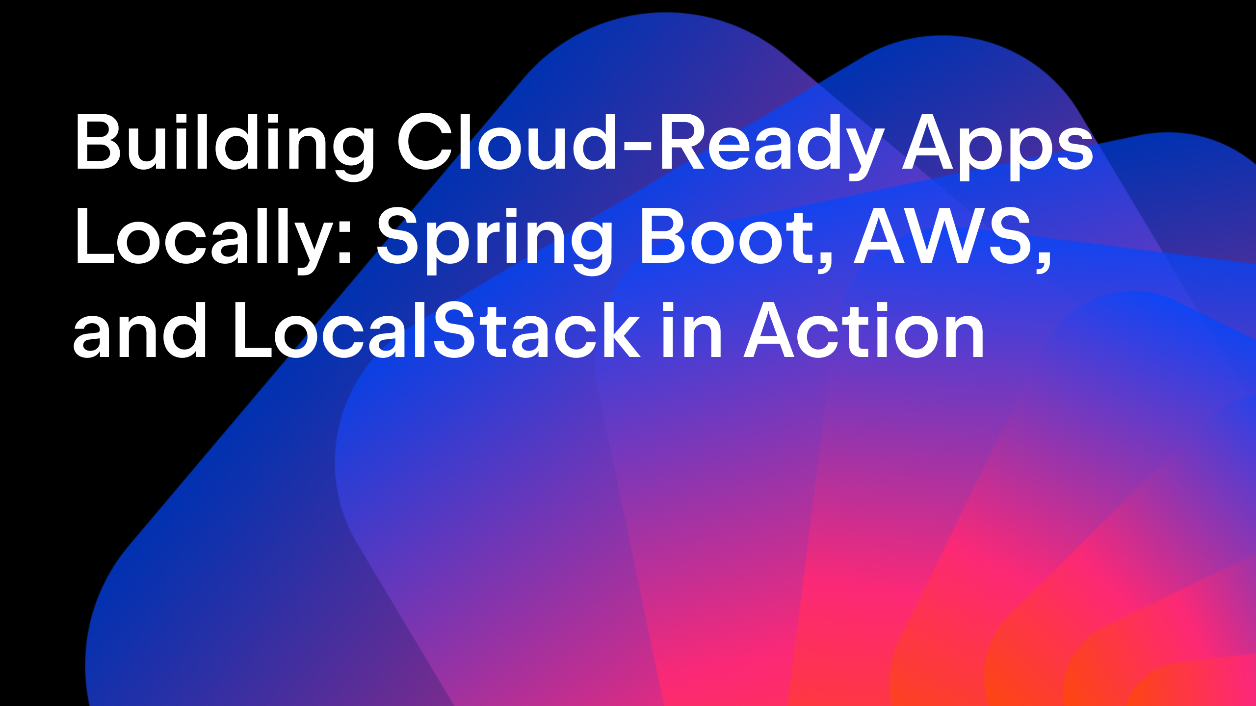 Building Cloud-Ready Apps Locally: Spring Boot, AWS, and LocalStack in Action