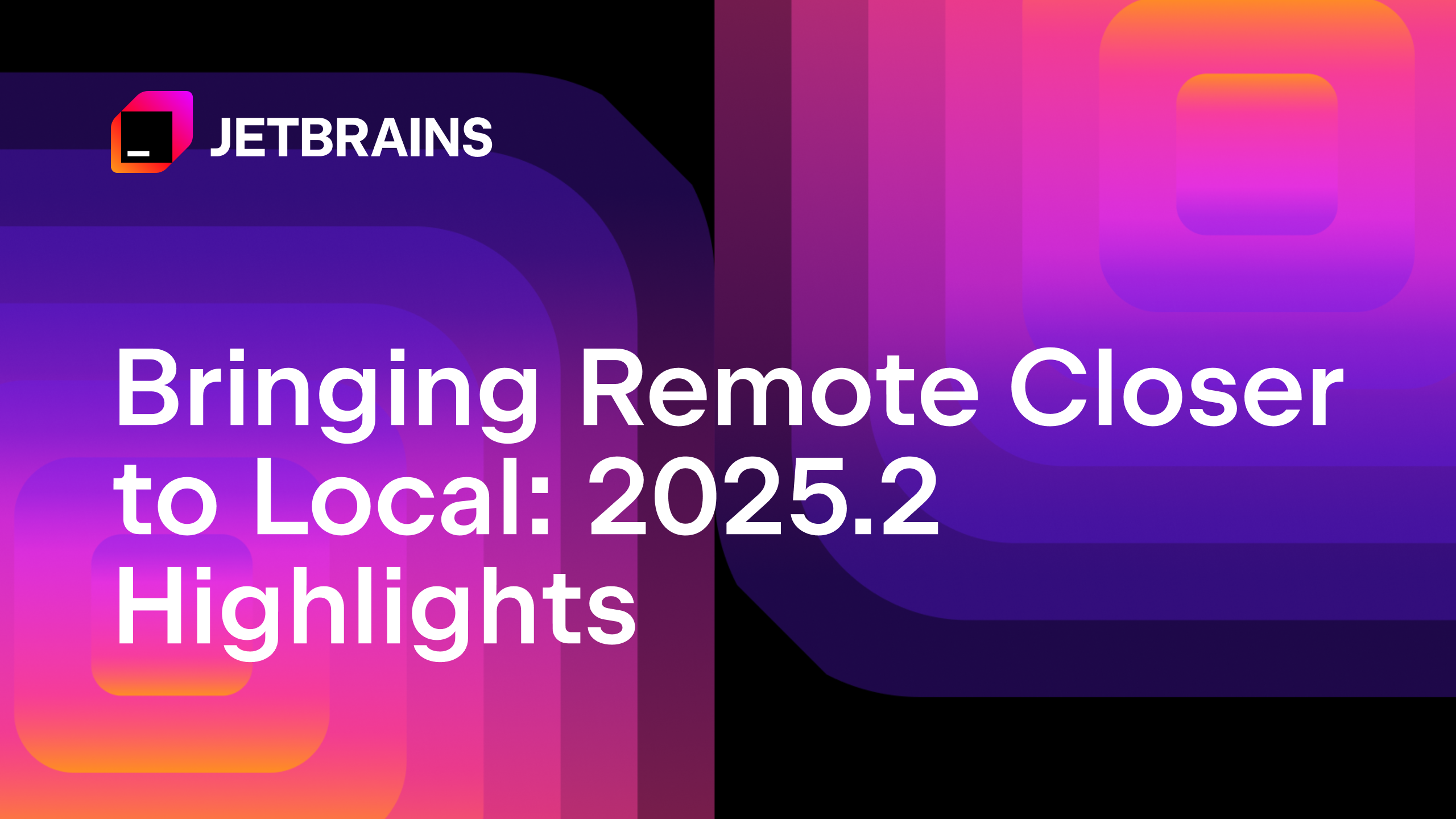 让远程开发更接近本地：2025.2版本亮点
