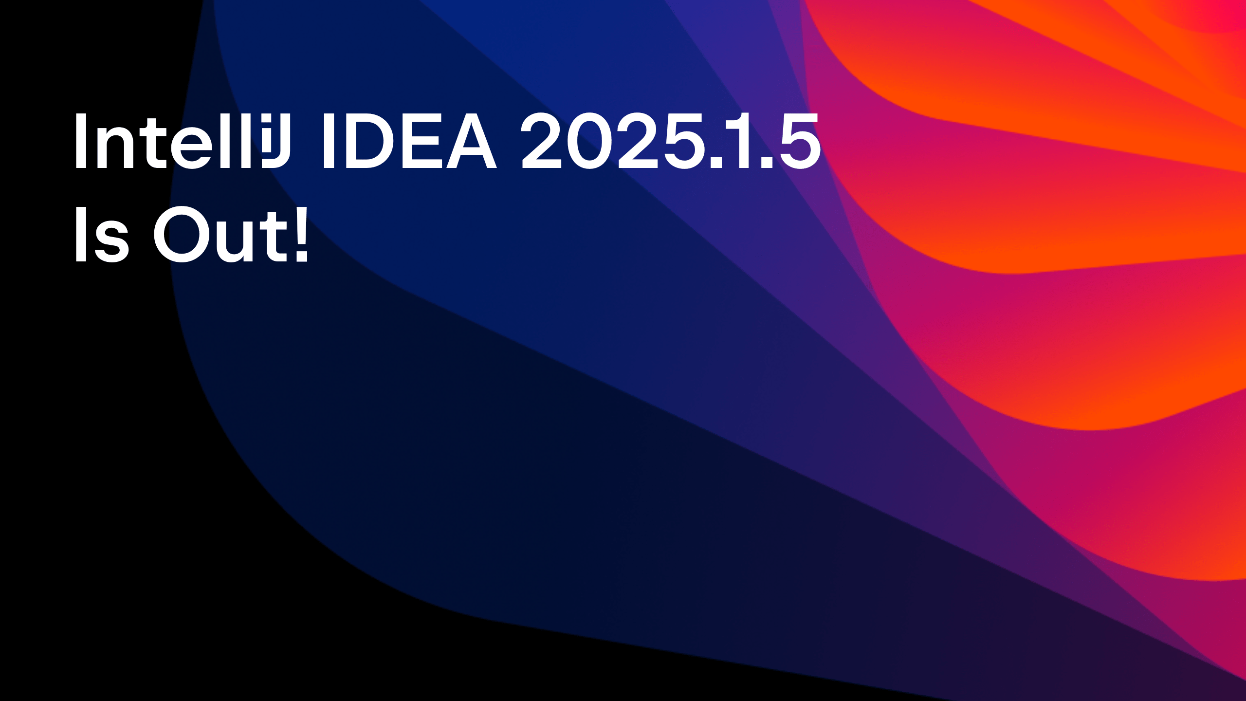 IntelliJ IDEA 2025.1.5 Is Out!