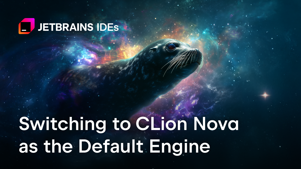 CLion Nova将在v2025.3中成为所有用户的默认引擎——您需要了解的内容