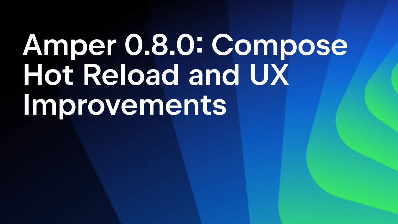 Amper 0.8.0 - Compose Hot Reload and UX Improvements