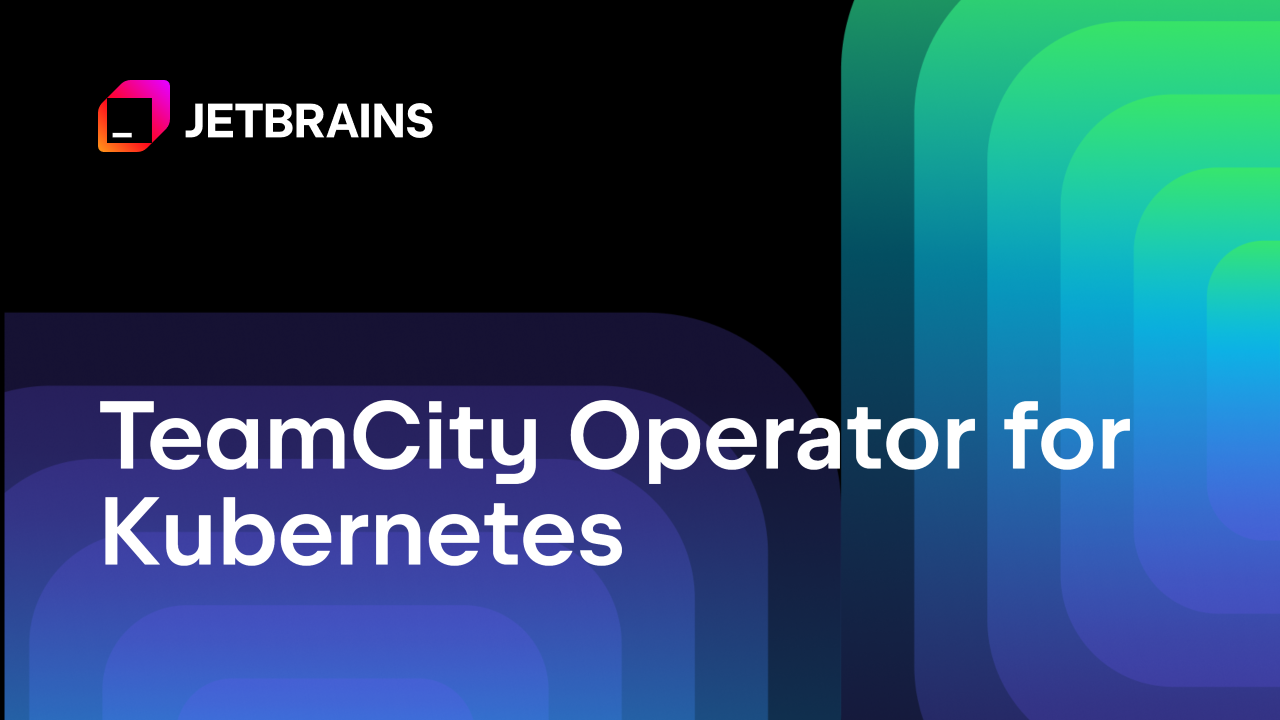 为 Kubernetes 引入 TeamCity Operator
