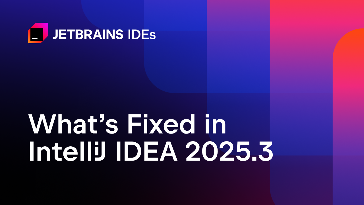 IntelliJ IDEA 2025.3：修复与改进一览