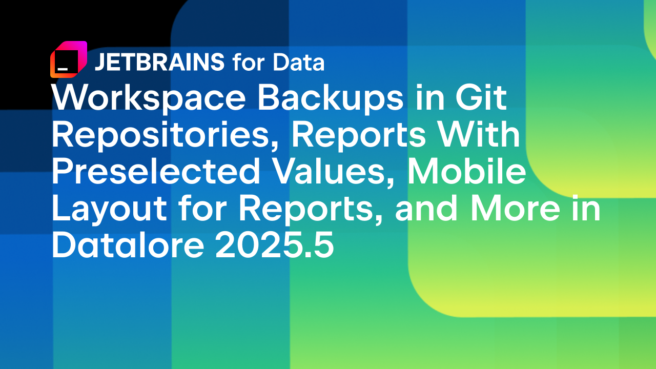 Datalore 2025.5中的Git仓库工作区备份、可共享的预设值报告、报告的移动布局等新功能