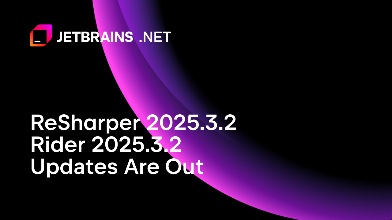 ReSharper和Rider 2025.3.2更新现已发布！