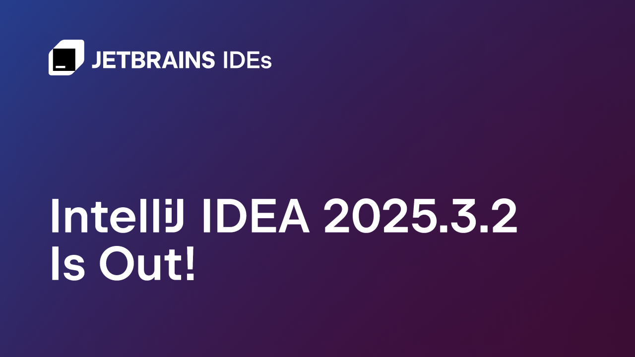 IntelliJ IDEA 2025.3.2 发布！