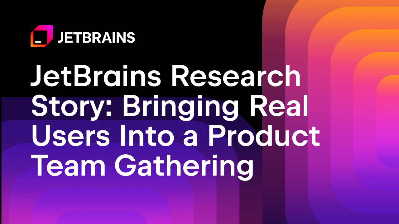 将真实用户引入产品团队聚会——JetBrains的研究故事
