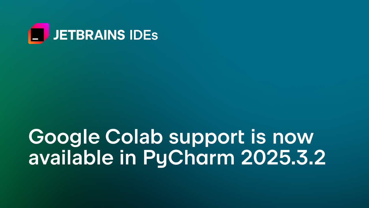 PyCharm 2025.3.2现已支持Google Colab