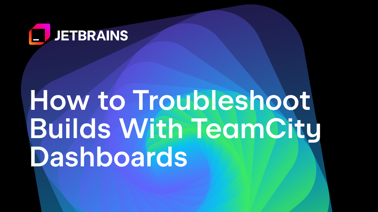 如何通过TeamCity仪表板排查构建问题