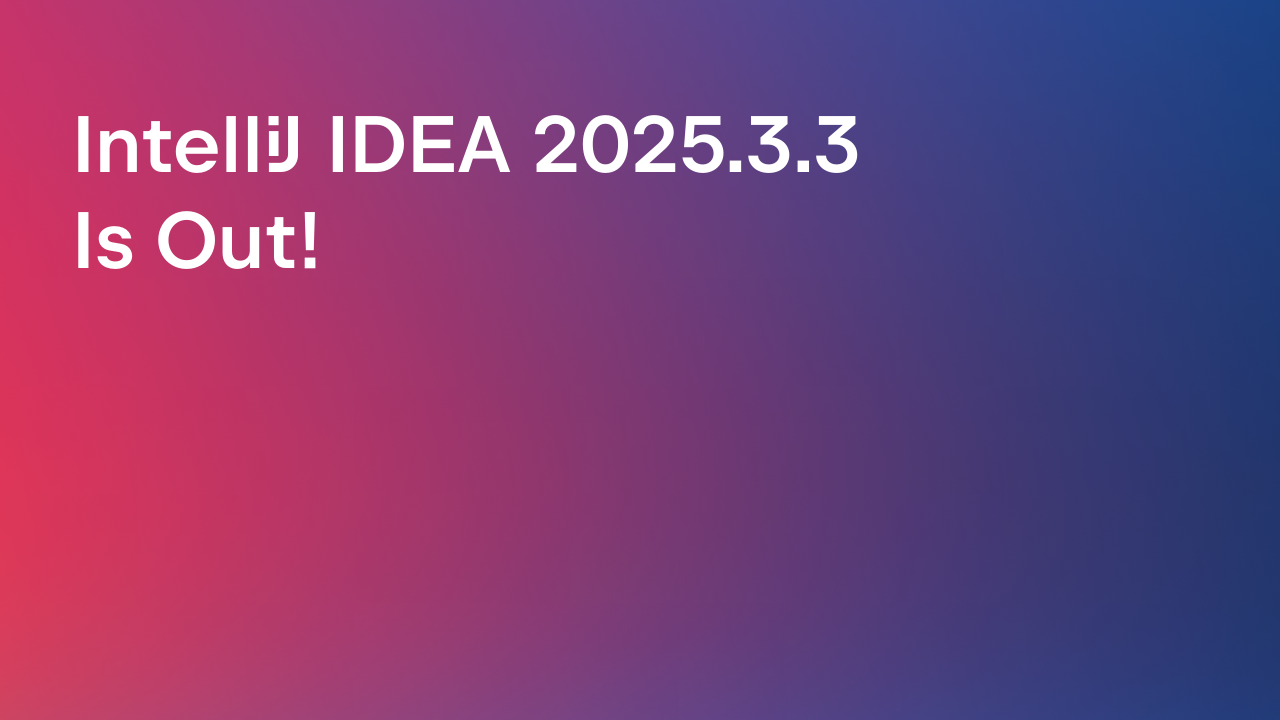 IntelliJ IDEA 2025.3.3 Is Out!