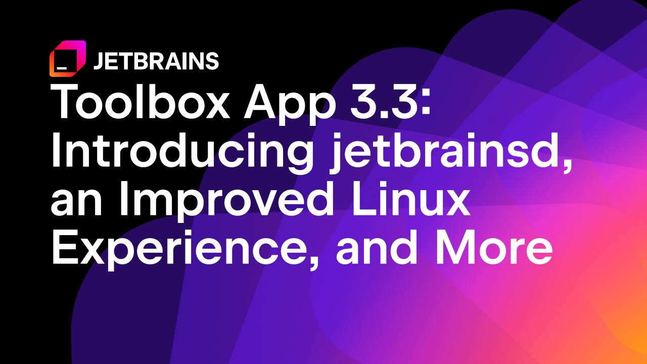 工具箱应用程序 3.3：引入 jetbrainsd，改善 Linux 体验，以及更多功能