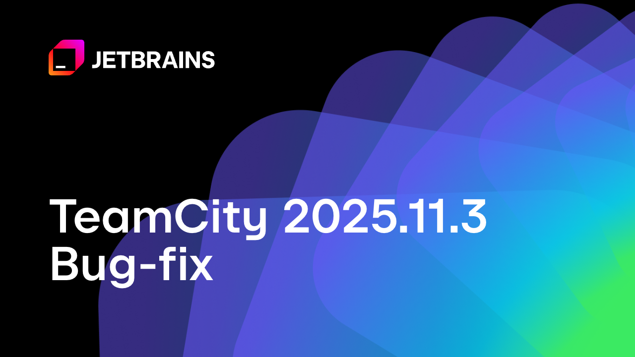 TeamCity 2025.11.3 发布了