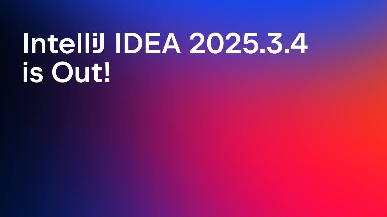 IntelliJ IDEA 2025.3.4 is Out!