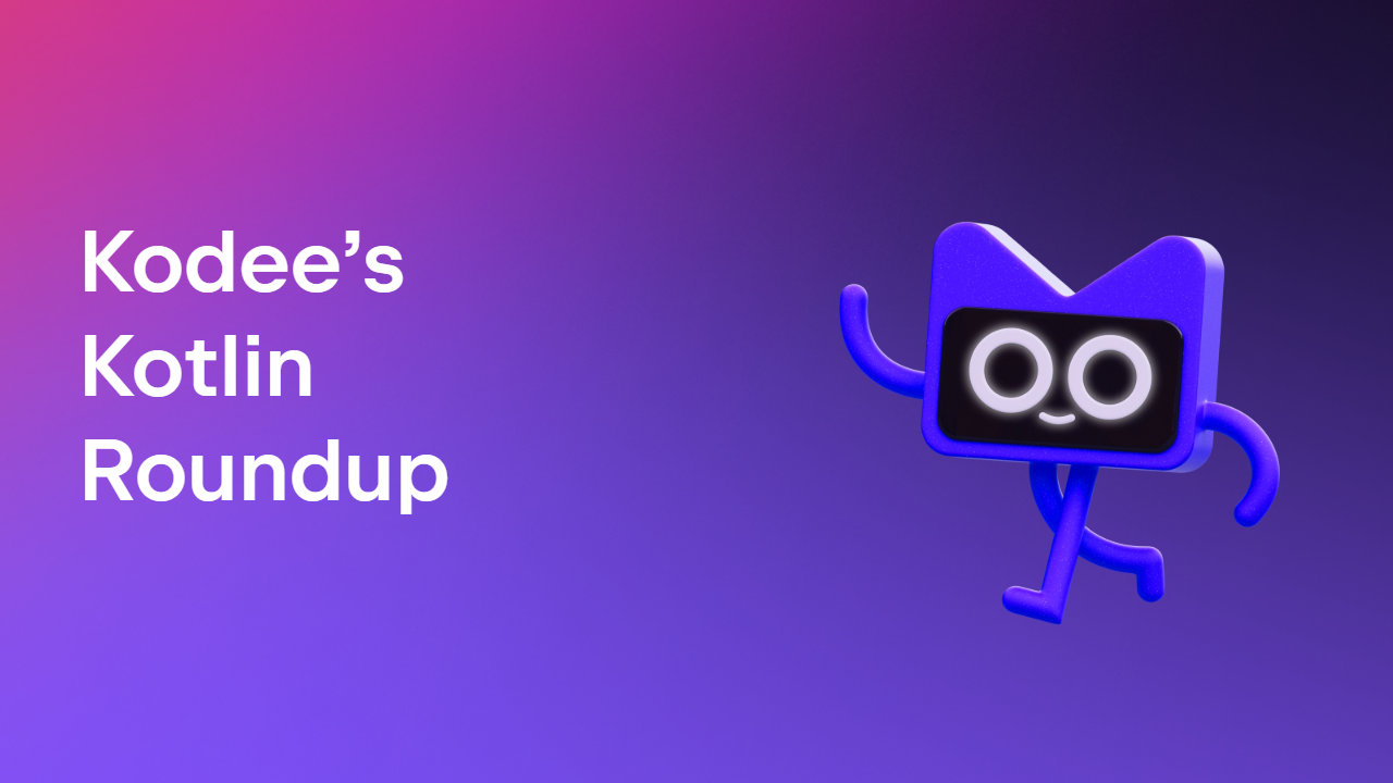 Kodee’s Kotlin Roundup