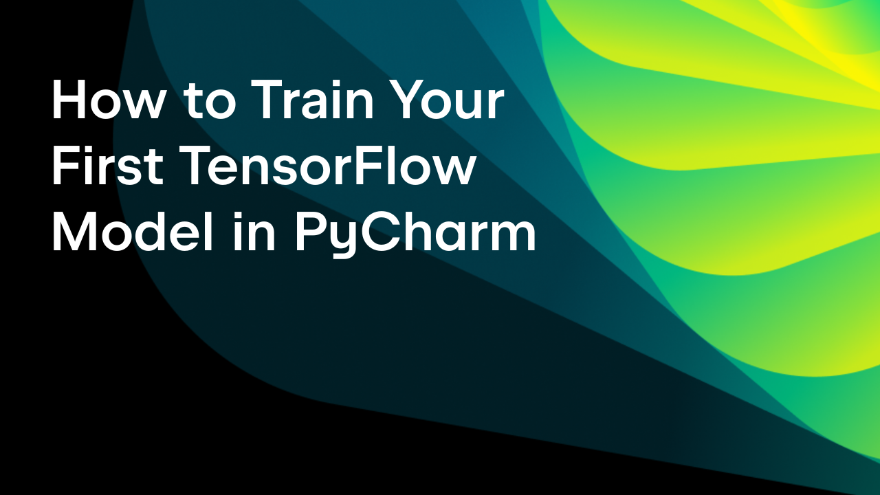 How to Train Your First TensorFlow Model in PyCharm