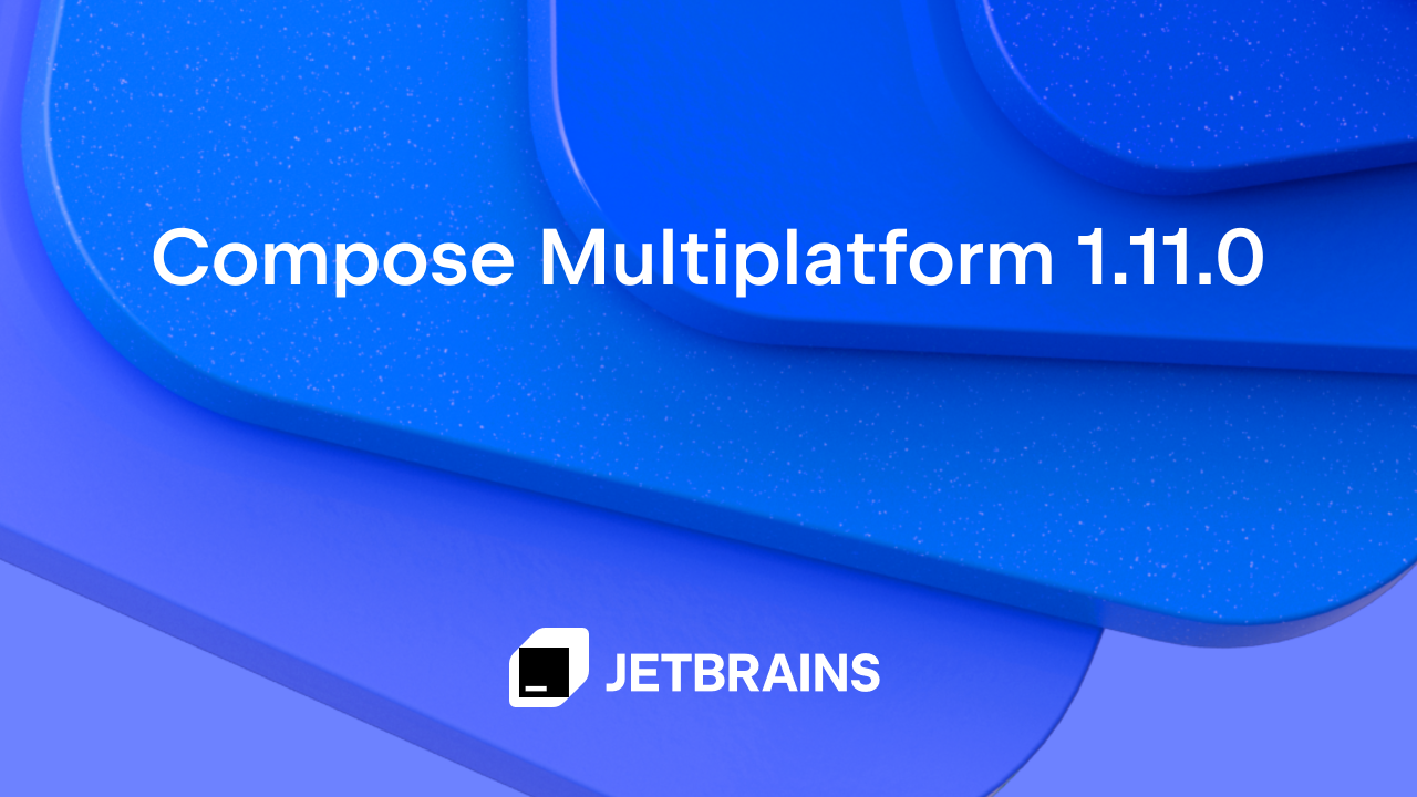 Compose Multiplatform 1.11.0 现已发布